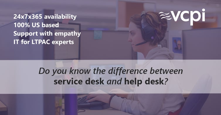 Help Desk Vs. Service Desk - 24x7x365 IT for LTPAC experts